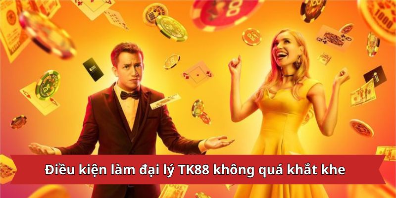 Điều kiện làm đại lý TK88 không quá khắt khe